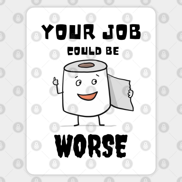 Your Job Could Be Worse Magnet by MisaMarket